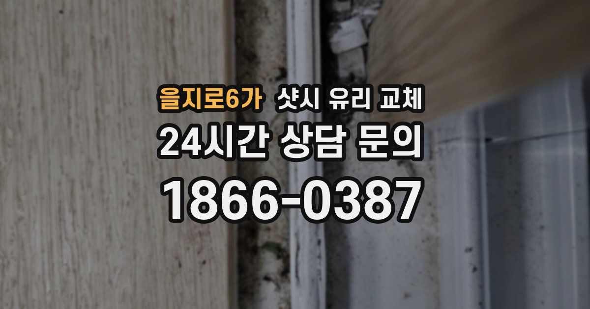 을지로6가 샷시 유리 교체