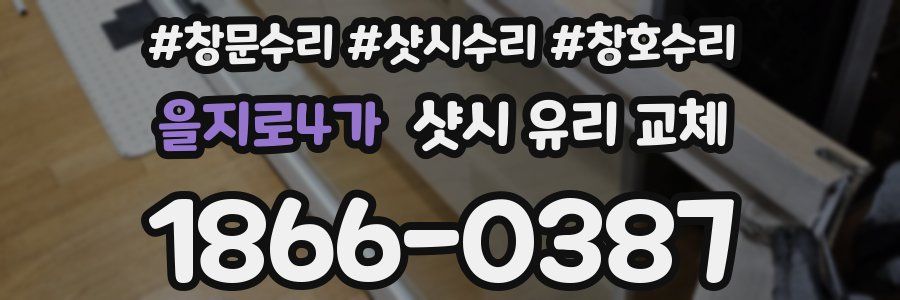 을지로4가 샷시 유리 교체