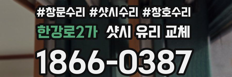 한강로2가 샷시 유리 교체
