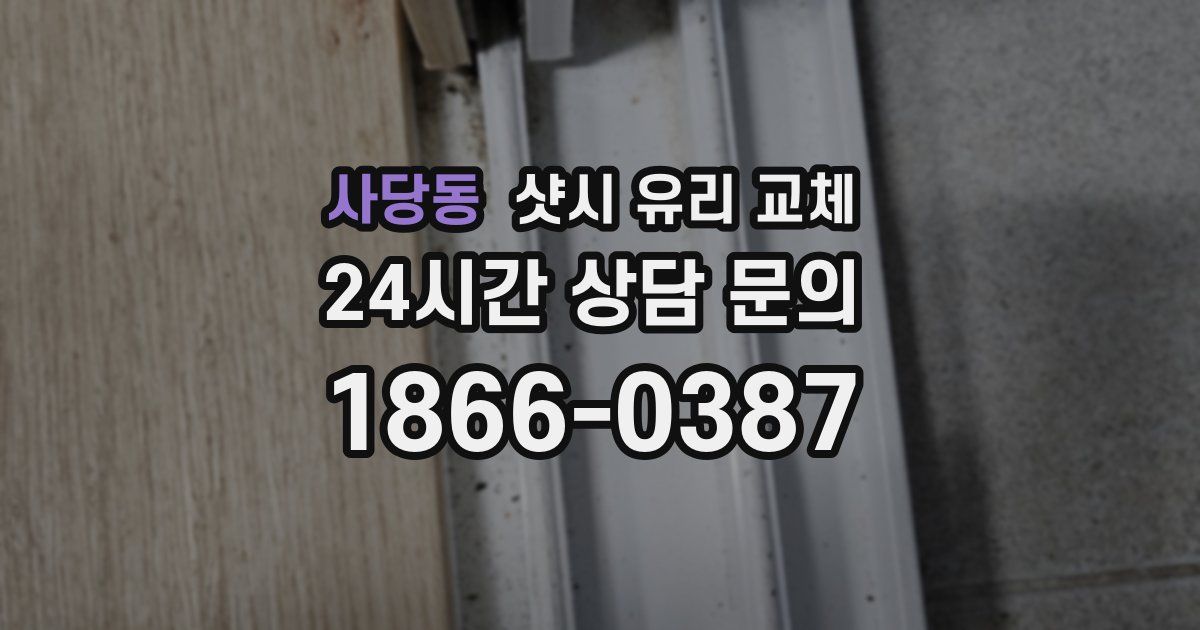 사당동 샷시 유리 교체