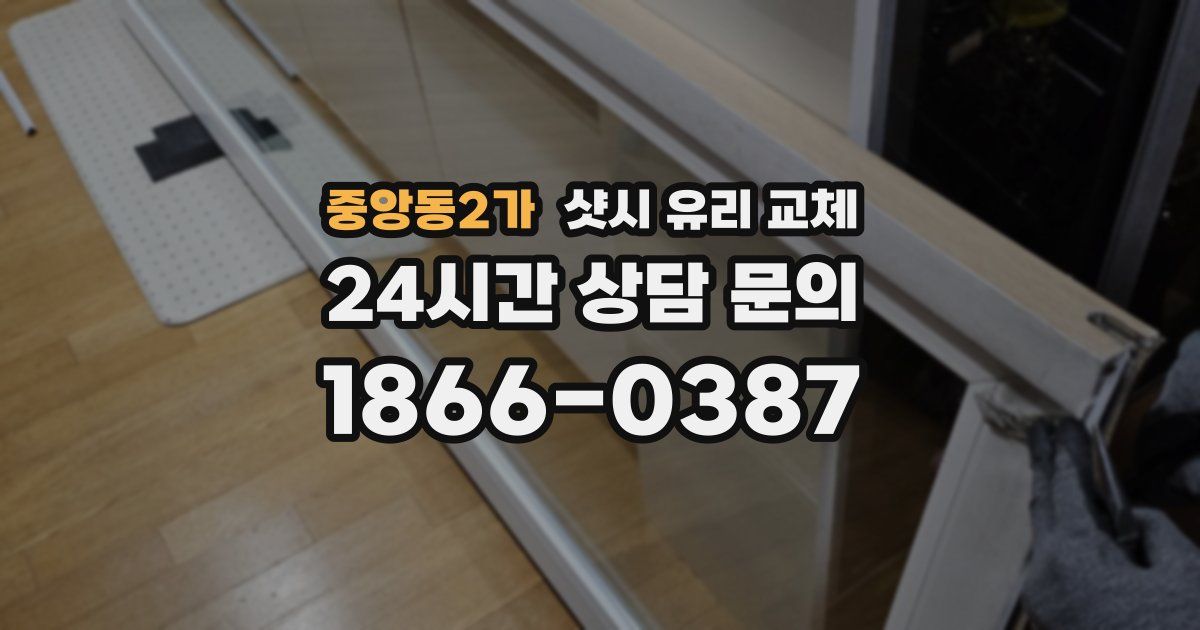 중앙동2가 샷시 유리 교체