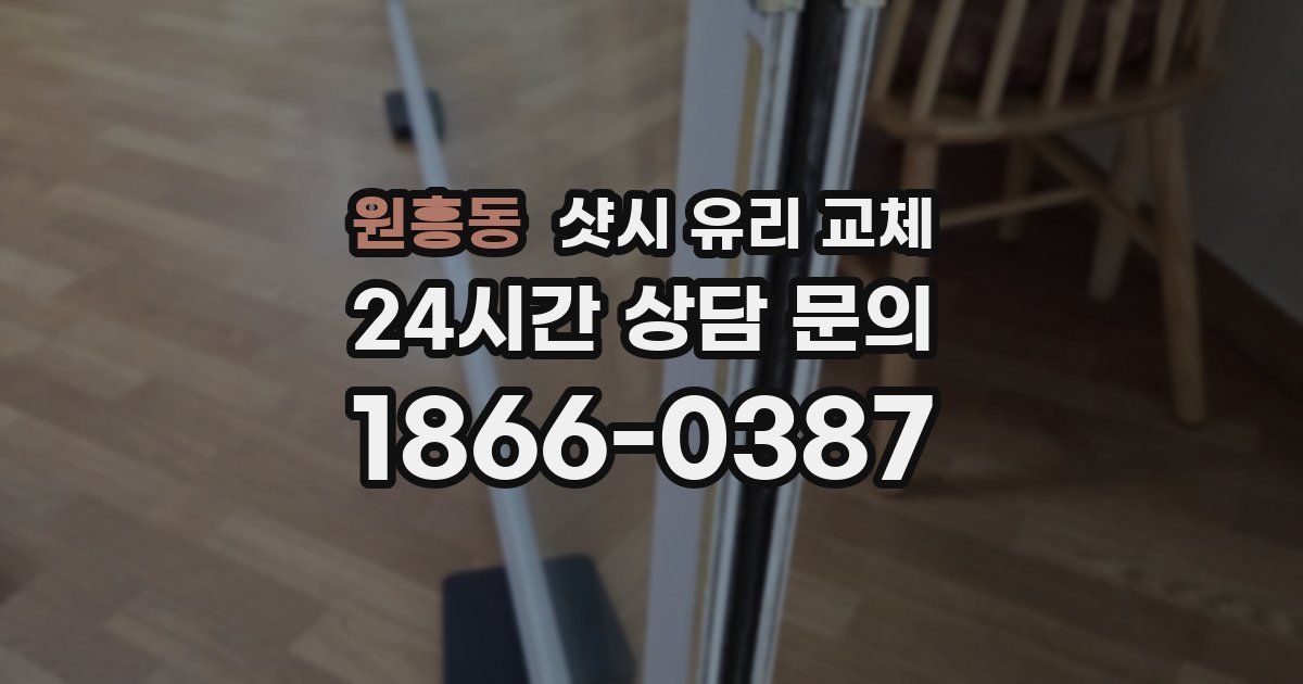 원흥동 샷시 유리 교체
