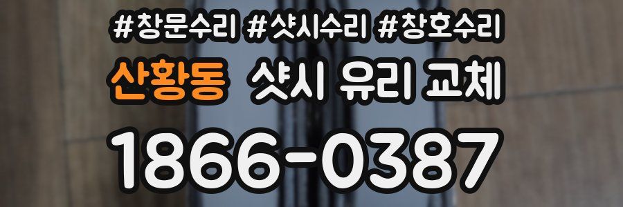 산황동 샷시 유리 교체