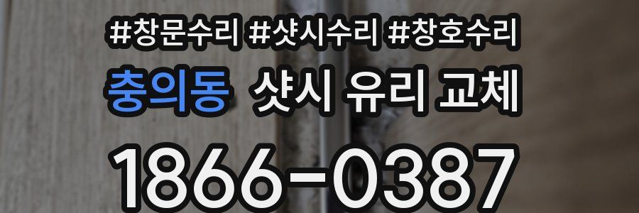 충의동 샷시 유리 교체