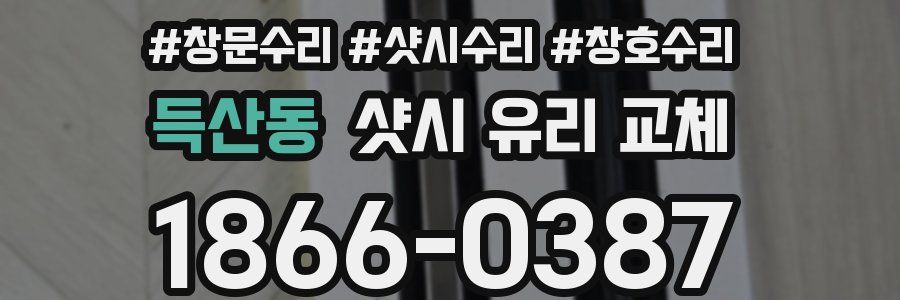 득산동 샷시 유리 교체