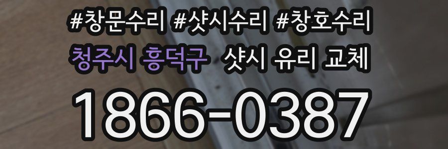 청주시 흥덕구 샷시 유리 교체