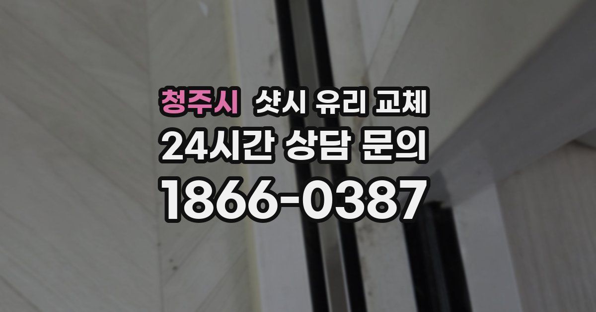 청주시 샷시 유리 교체