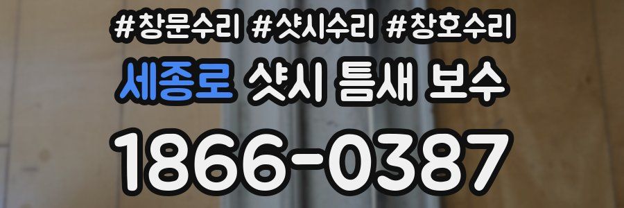 세종로 샷시 틈새 보수