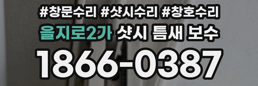 을지로2가 샷시 틈새 보수