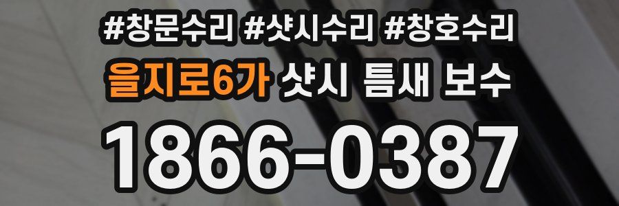 을지로6가 샷시 틈새 보수