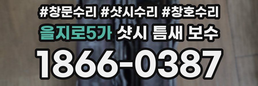을지로5가 샷시 틈새 보수