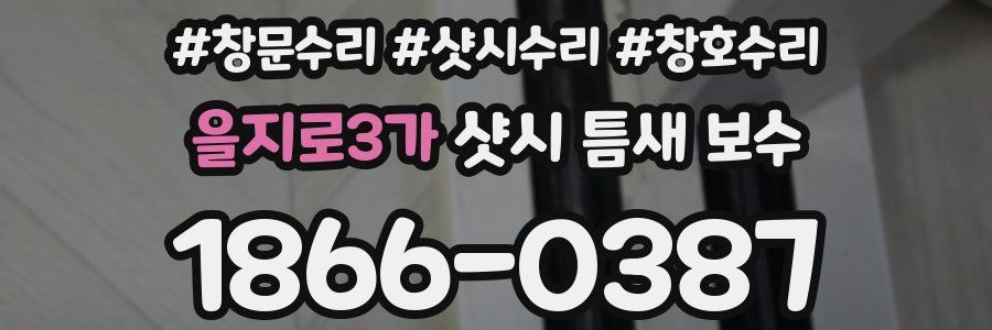 을지로3가 샷시 틈새 보수
