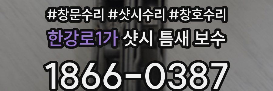 한강로1가 샷시 틈새 보수