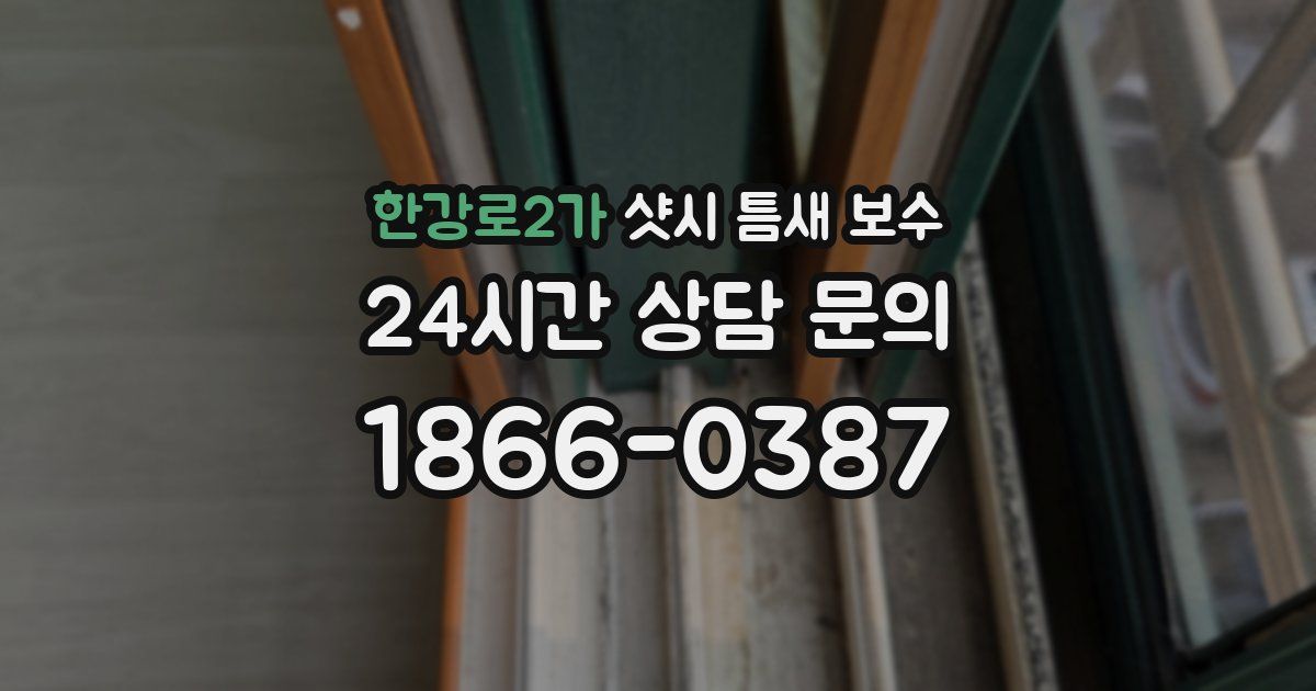한강로2가 샷시 틈새 보수