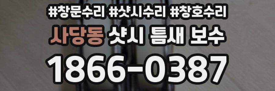 사당동 샷시 틈새 보수