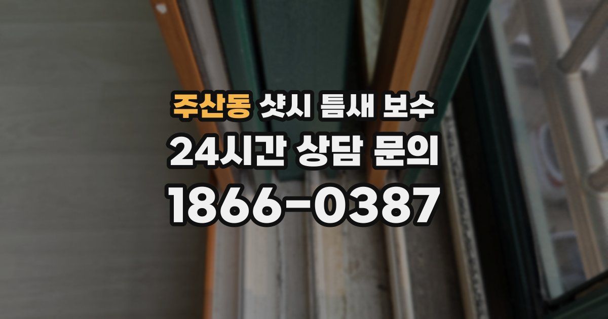 주산동 샷시 틈새 보수
