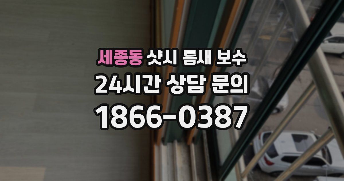 세종동 샷시 틈새 보수