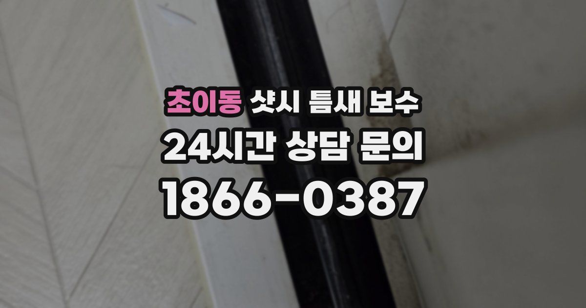 초이동 샷시 틈새 보수