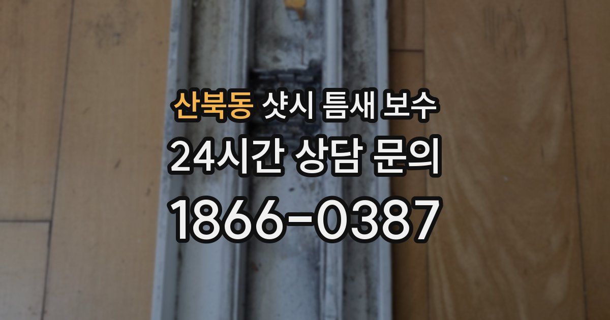 산북동 샷시 틈새 보수