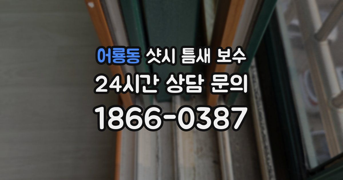 어룡동 샷시 틈새 보수
