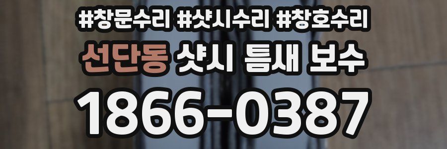 선단동 샷시 틈새 보수