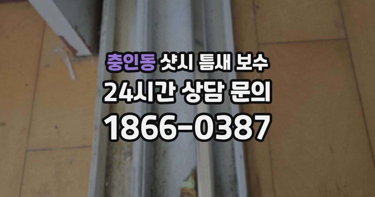 충인동 샷시 틈새 보수