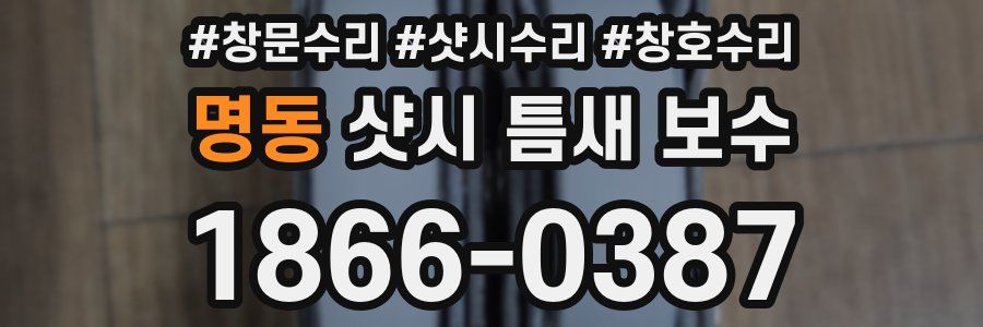 명동 샷시 틈새 보수