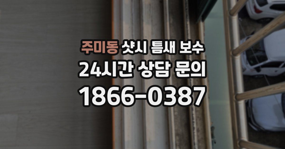 주미동 샷시 틈새 보수