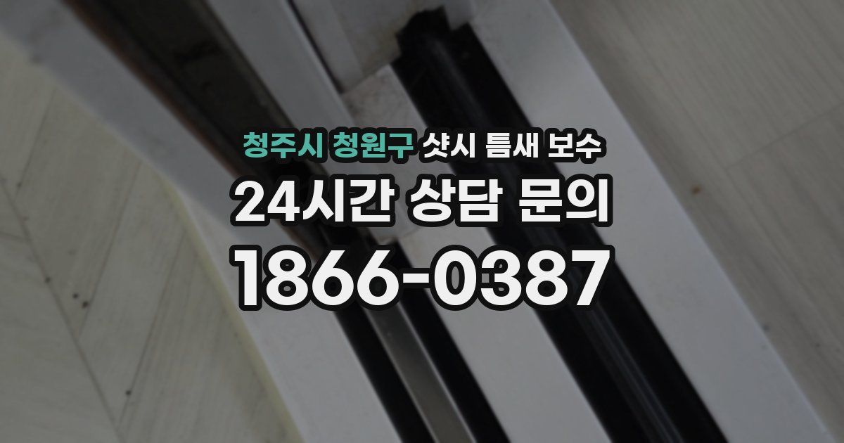 청주시 청원구 샷시 틈새 보수