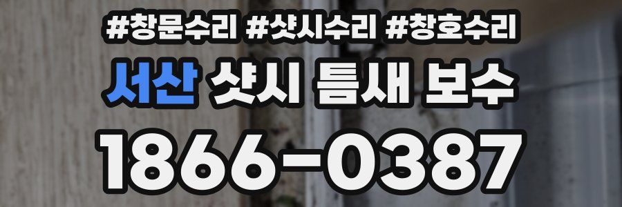서산 샷시 틈새 보수