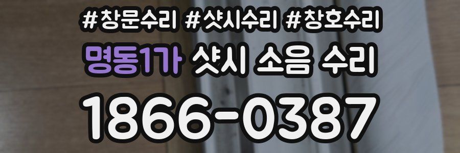 명동1가 샷시 소음 수리