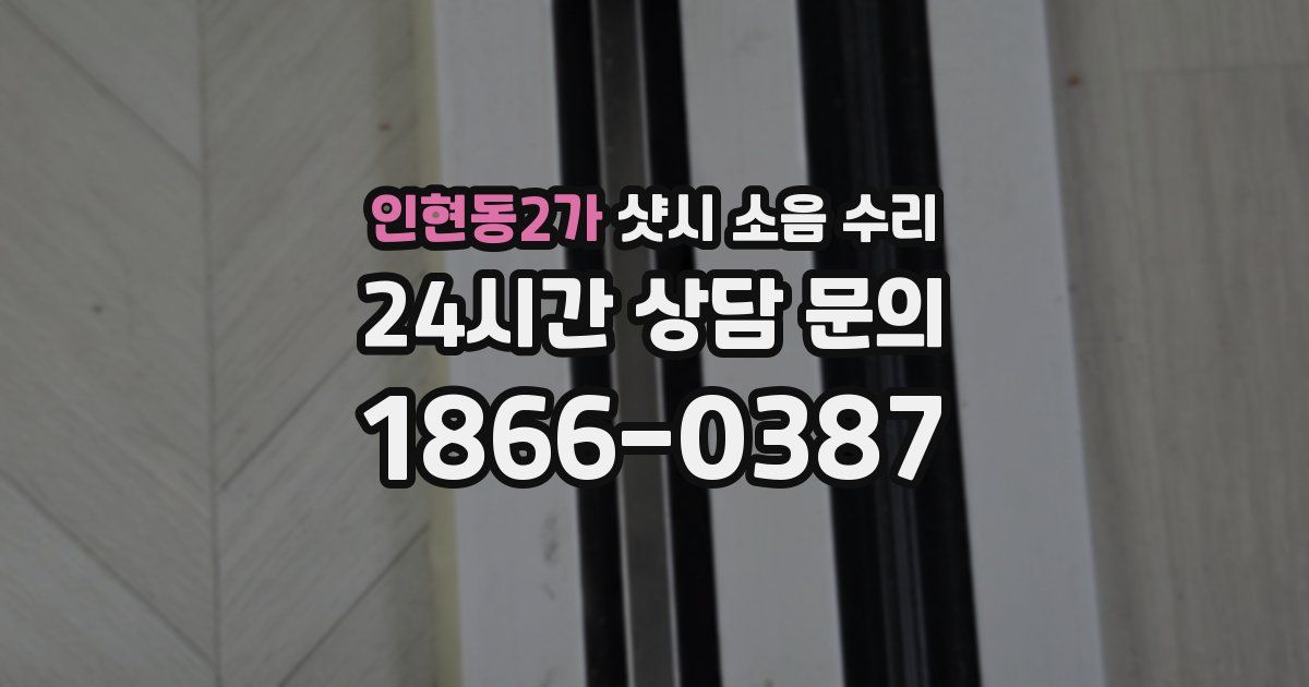 인현동2가 샷시 소음 수리