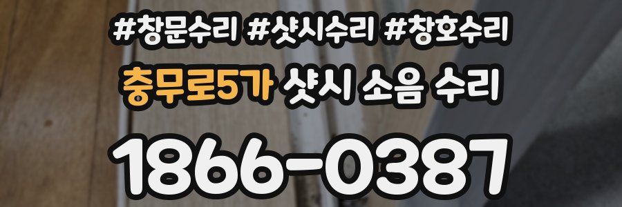 충무로5가 샷시 소음 수리
