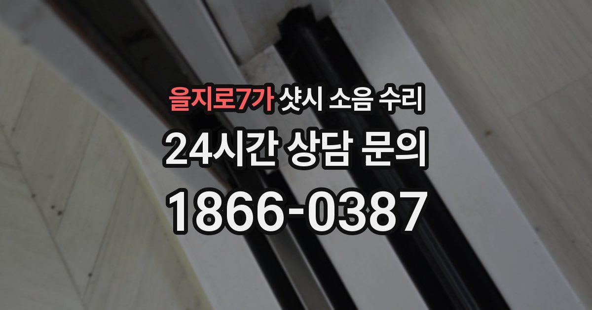 을지로7가 샷시 소음 수리
