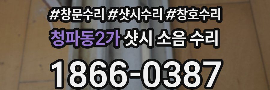 청파동2가 샷시 소음 수리
