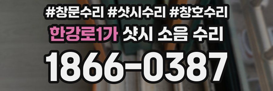 한강로1가 샷시 소음 수리