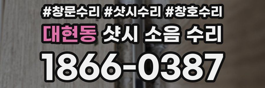 대현동 샷시 소음 수리