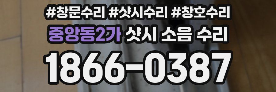 중앙동2가 샷시 소음 수리