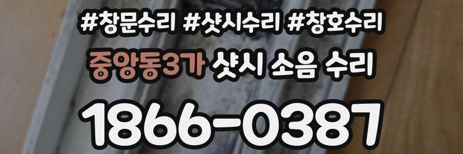 중앙동3가 샷시 소음 수리