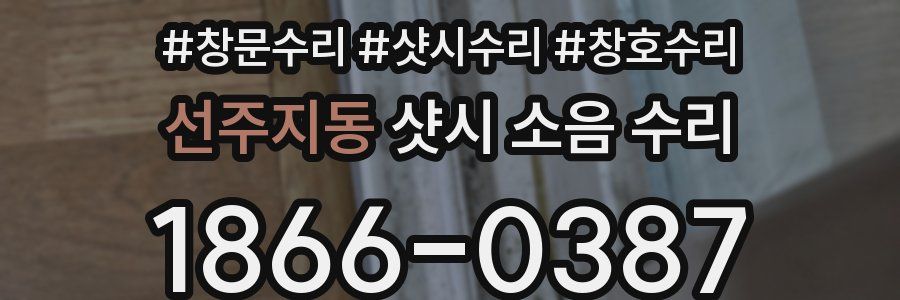 선주지동 샷시 소음 수리