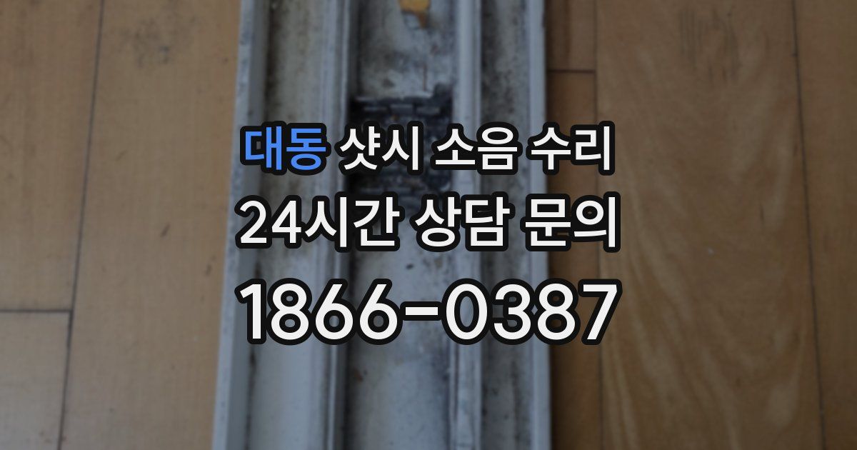 대동 샷시 소음 수리