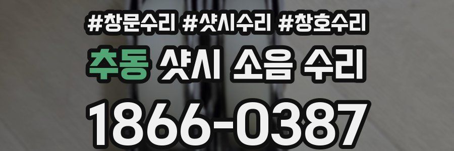 추동 샷시 소음 수리