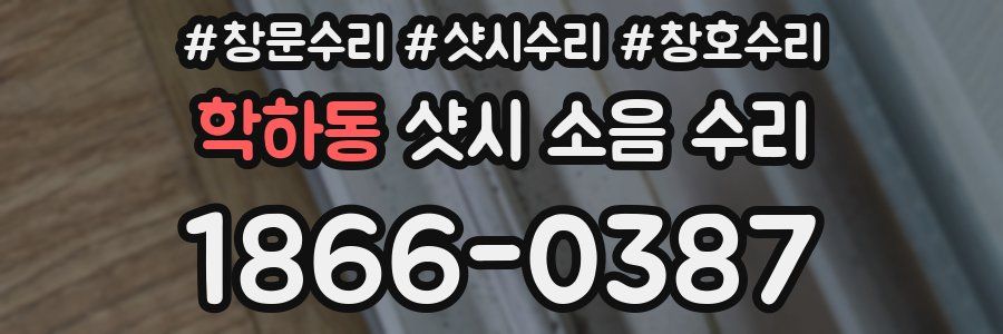 학하동 샷시 소음 수리