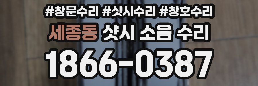 세종동 샷시 소음 수리