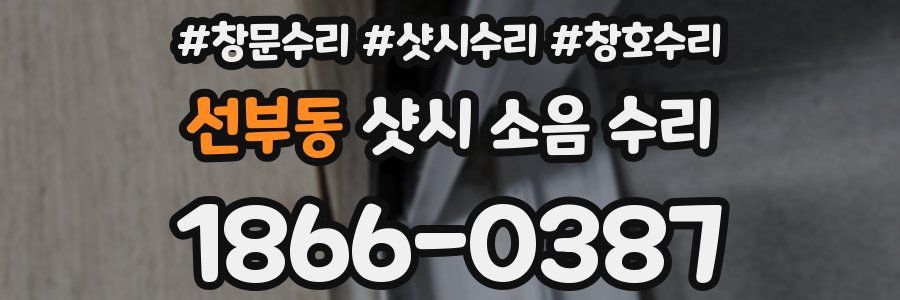 선부동 샷시 소음 수리