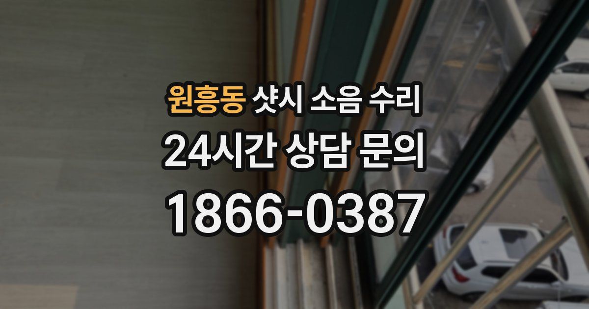 원흥동 샷시 소음 수리
