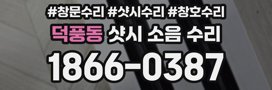 덕풍동 샷시 소음 수리