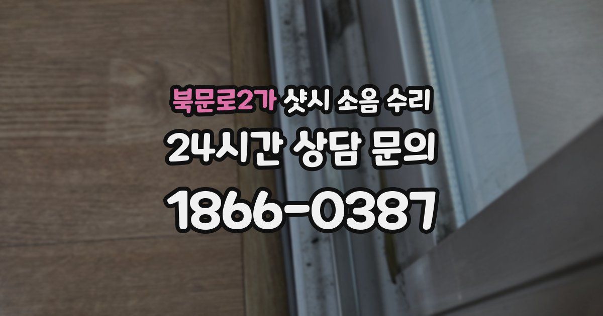 북문로2가 샷시 소음 수리
