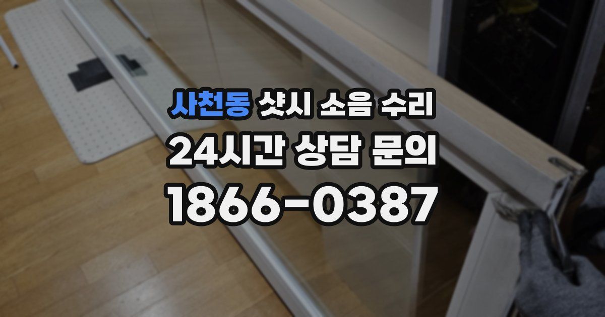 사천동 샷시 소음 수리