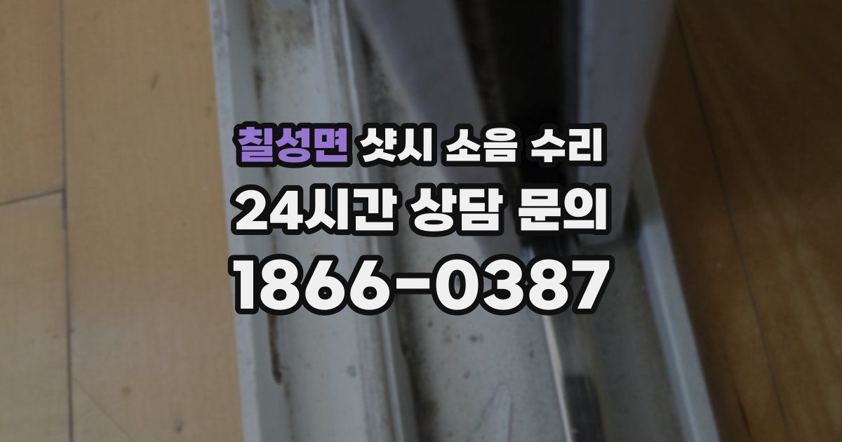 칠성면 샷시 소음 수리